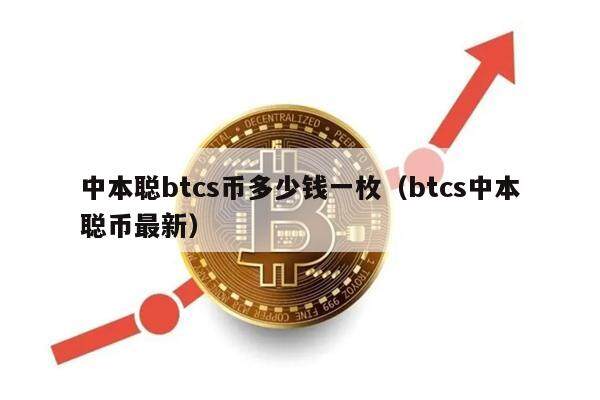 中本聪btcs币多少钱一枚（btcs中本聪币最新）-第1张图片-芝麻开门下载