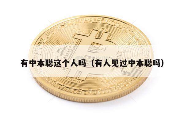 有中本聪这个人吗（有人见过中本聪吗）-第1张图片-芝麻开门下载