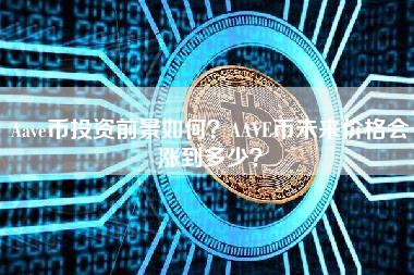 Aav币投资前景如何？AAV币未来价格会涨到多少？-第1张图片-芝麻开门下载