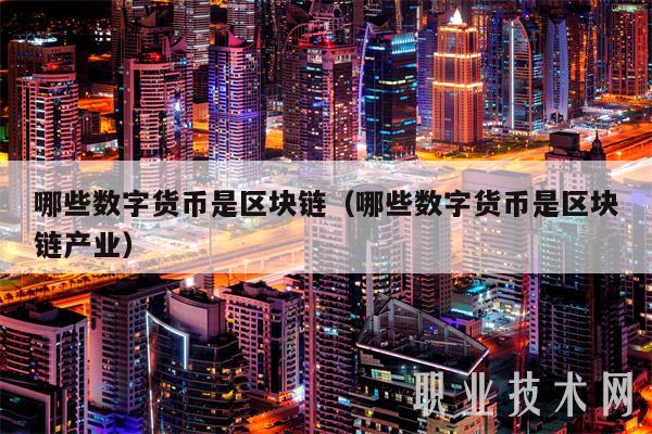 哪些数字货币是区块链（哪些数字货币是区块链产业-第1张图片-芝麻开门下载