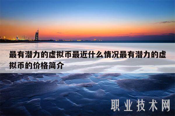 最有潜力的虚拟币最近什么情况最有潜力的虚拟币的价格简介-第1张图片-芝麻开门下载