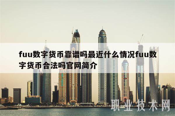 fuu数字货币靠谱吗最近什么情况fuu数字货币合法吗官网简介-第1张图片-芝麻开门下载