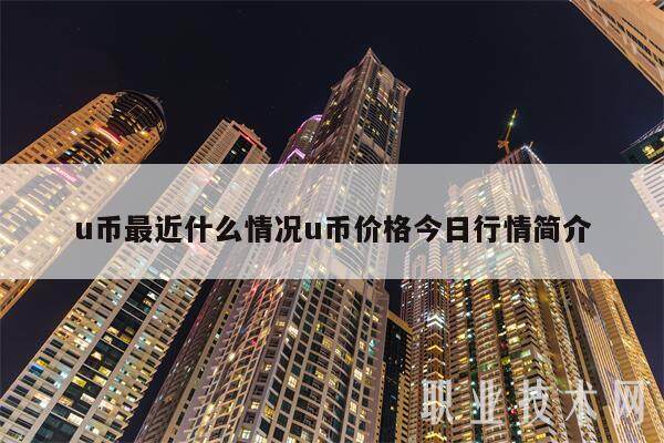 u币最近什么情况u币价格今日行情简介-第1张图片-芝麻开门下载