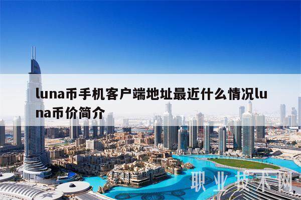 luna币手机客户端地址最近什么情况luna币价简介-第1张图片-芝麻开门下载