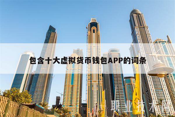 包含十大虚拟货币钱包APP的词条-第1张图片-芝麻开门下载