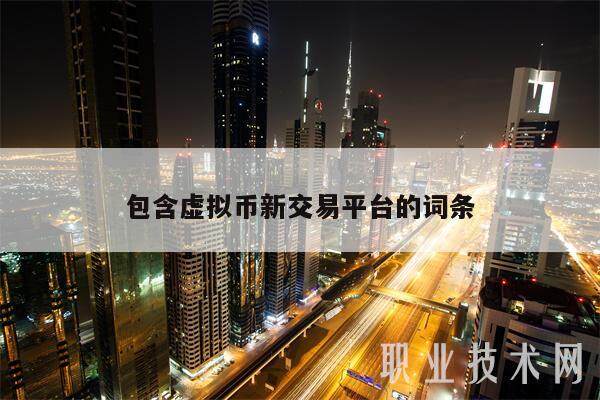 包含虚拟币新交易平台的词条-第1张图片-芝麻开门下载